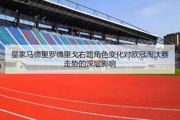 皇家马德里罗德里戈右路角色变化对欧冠淘汰赛走势的深层影响